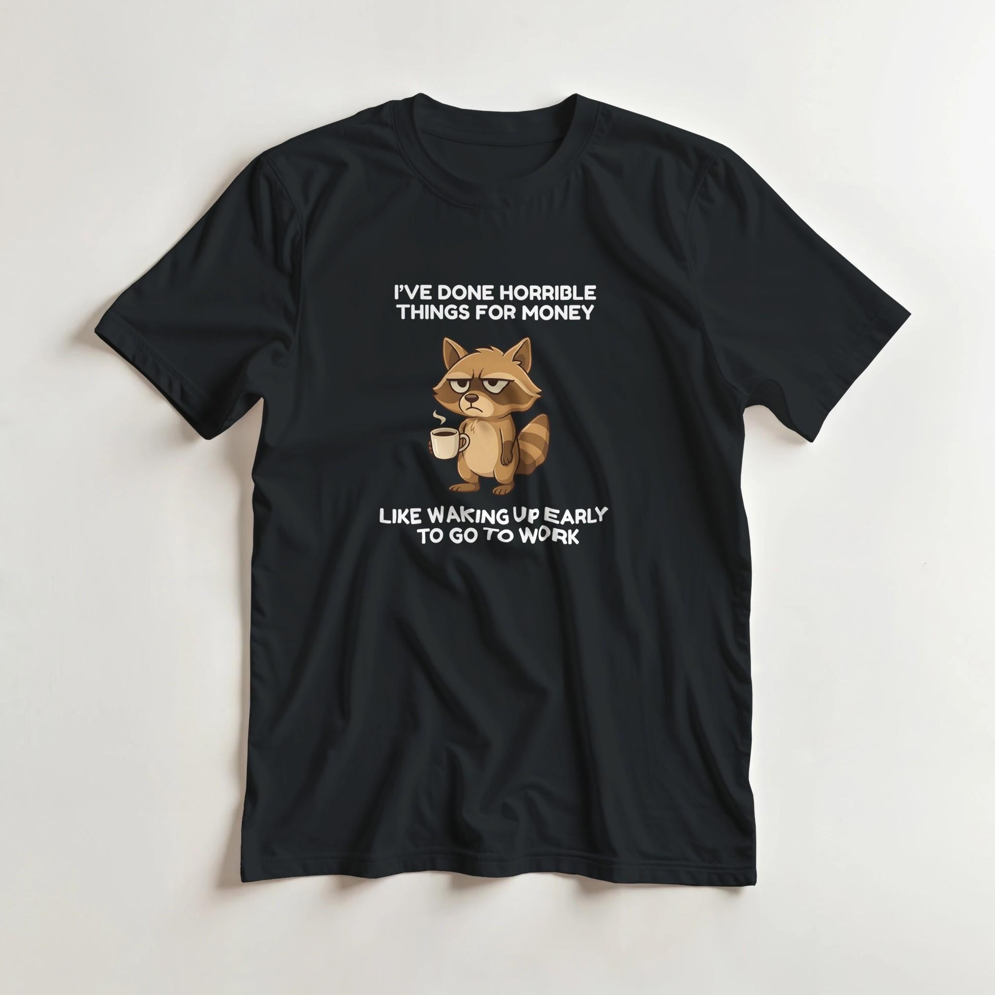 A t-shirt with a raccoon holding a coffee and a caption saying "I've done horrible things for money like waking up early to go to work